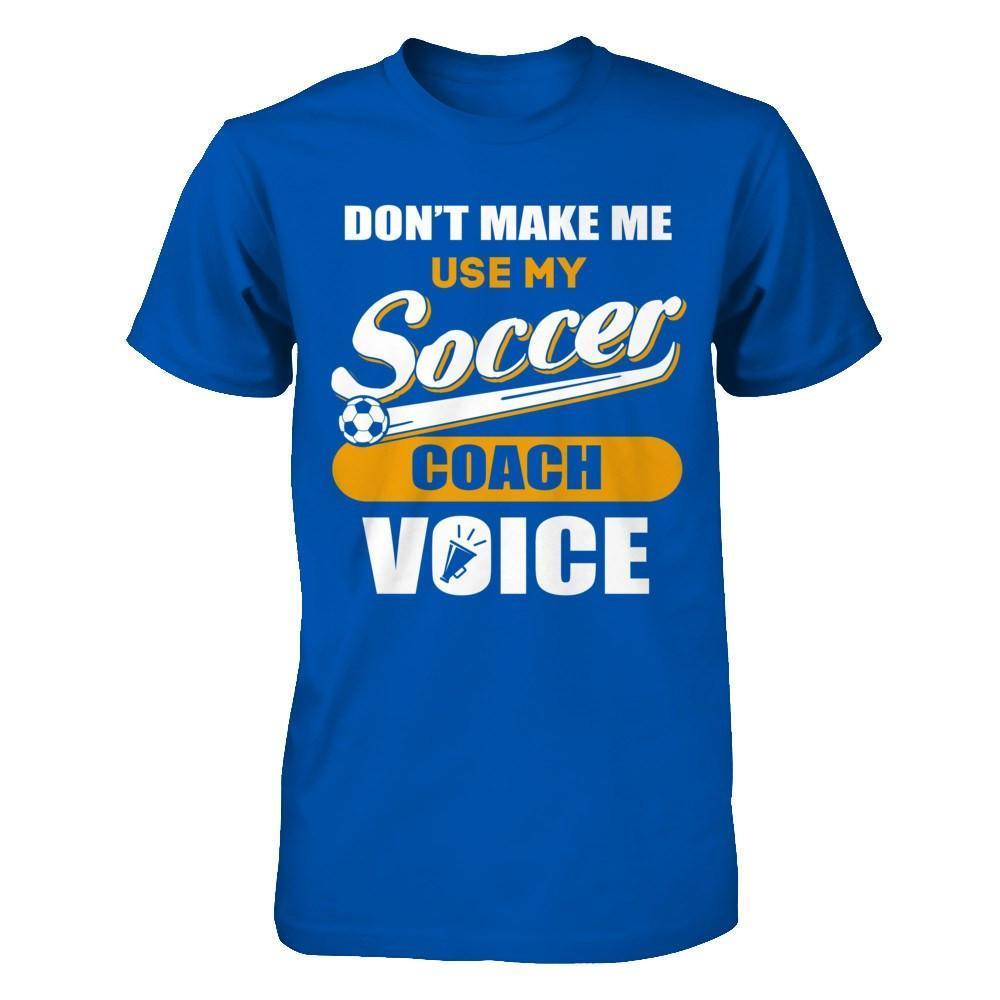 Don't Make Me Use My Soccer Coach Voice-T-Shirt & Hoodie-Premium T-Shirt-Royal