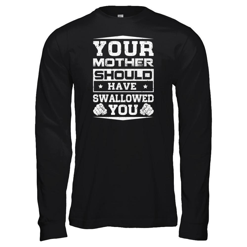 Your Mother Should Have Swallowed You-T-Shirt & Tank Top-Long Sleeve T-Shirt-Black