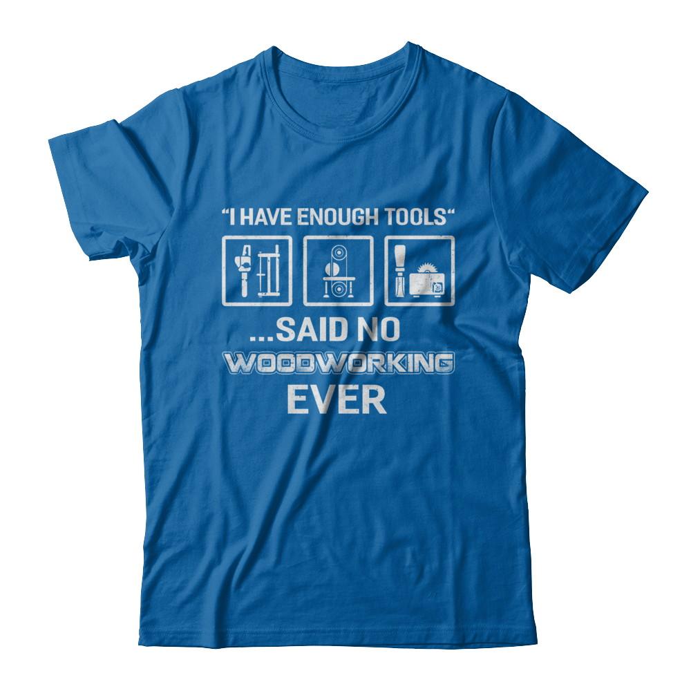 I Have Enough Tools Said No Woodworking Ever Gift-T-Shirt & Hoodie-Classic T-Shirt-Royal