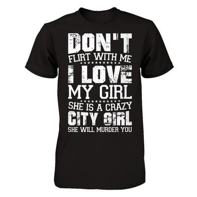Don't Flirt With Me I Love My Girl She Is A Crazy City Girl-T-Shirt & Hoodie-Classic T-Shirt-Black
