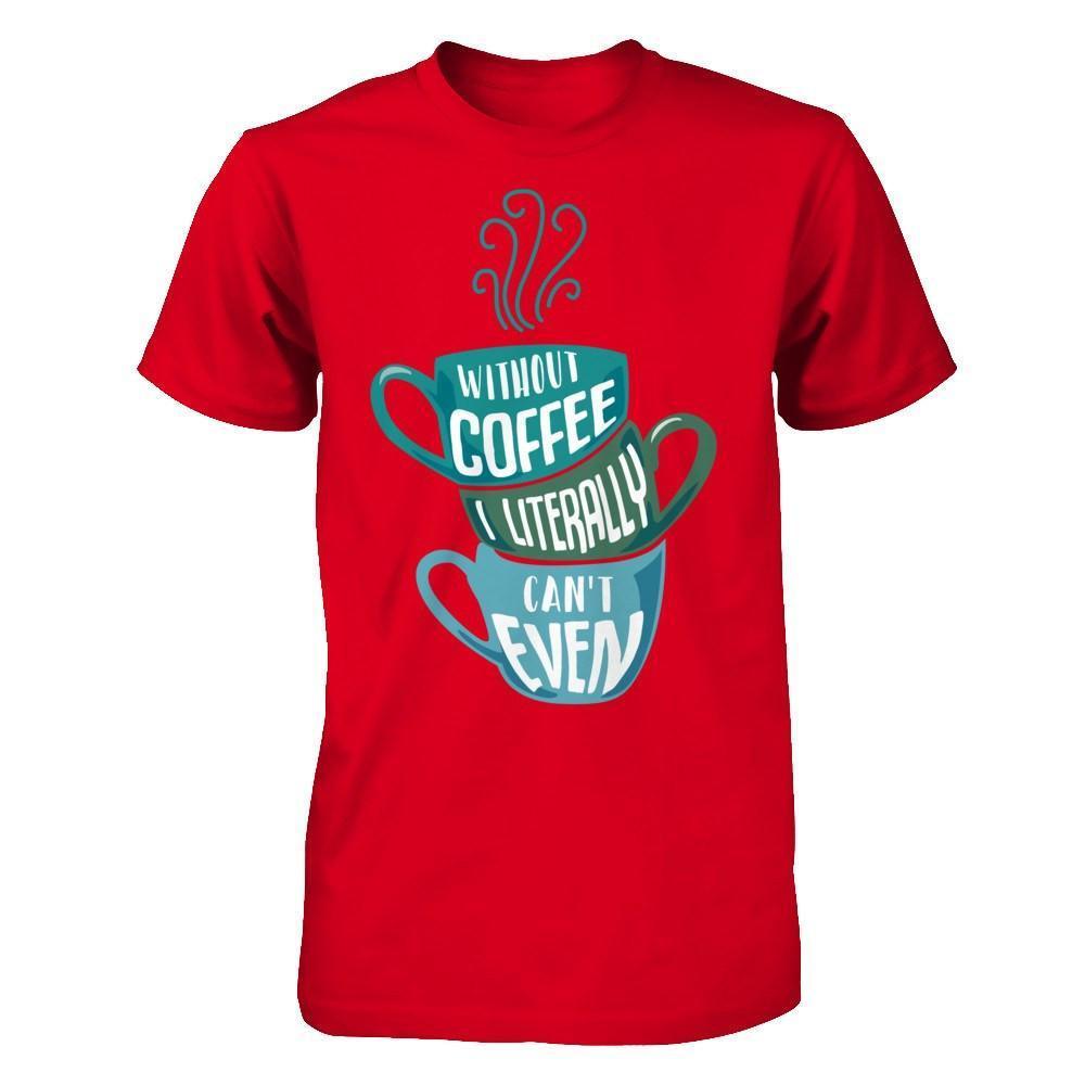 Without Coffee I Literally Can't Even-T-Shirt & Hoodie-Premium T-Shirt-Red