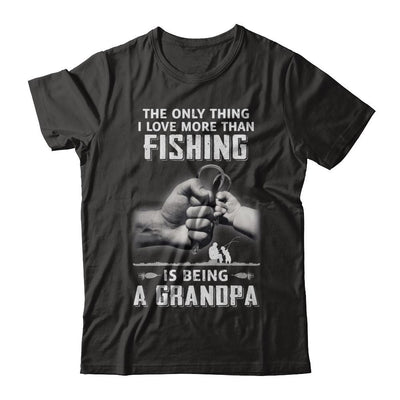 Only Thing I Love More Than Fishing Is Being A Grandpa Fathers Day-T-Shirt & Hoodie-Classic T-Shirt-Black