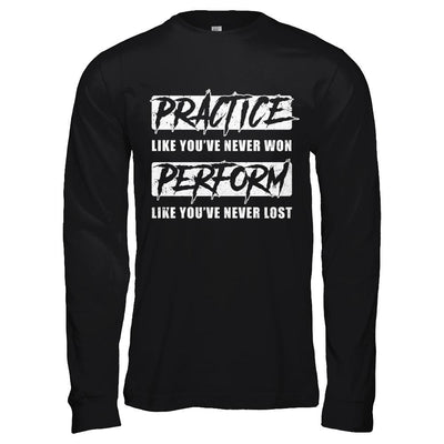 Practice Like You've Never Won Perform Like You Never Lost-T-Shirt & Hoodie-Long Sleeve T-Shirt-Black