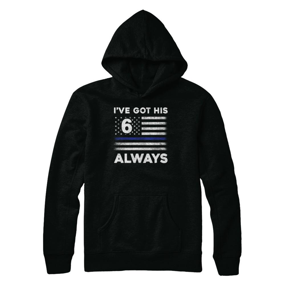 I've Got His 6 Always Police Thin Blue Line Proud Mom Dad-T-Shirt & Hoodie-Pullover Hoodie-Black