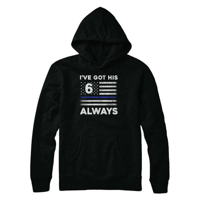 I've Got His 6 Always Police Thin Blue Line Proud Mom Dad-T-Shirt & Hoodie-Pullover Hoodie-Black
