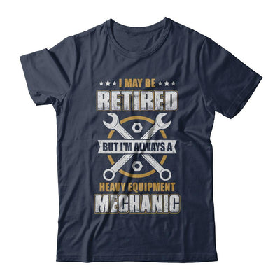 Retired But I'm Always A Heavy Equipment Mechanic-T-Shirt & Hoodie-Classic T-Shirt-Navy