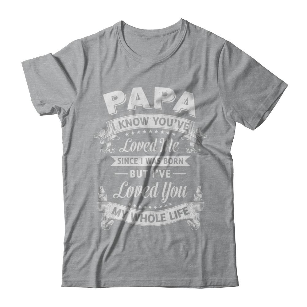 Papa I Know You Have Loved Me Since I Was Born-T-Shirt & Hoodie-Classic T-Shirt-Sport Grey
