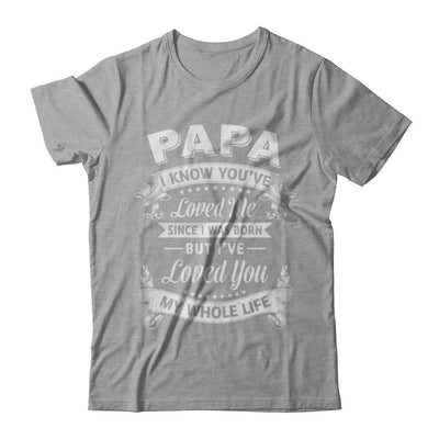 Papa I Know You Have Loved Me Since I Was Born-T-Shirt & Hoodie-Classic T-Shirt-Sport Grey