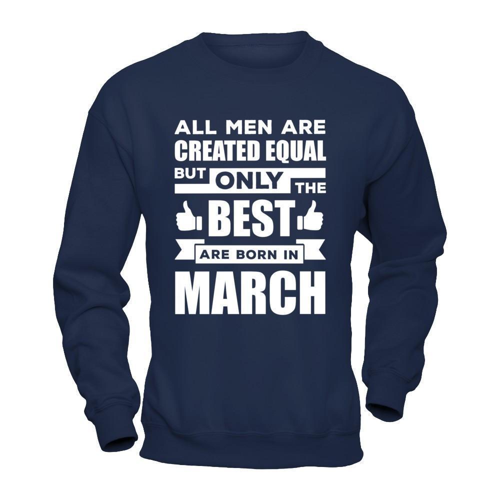 All Men Are Created Equal But Only The Best Are Born In March-T-Shirt & Hoodie-Crewneck Sweatshirt-Navy