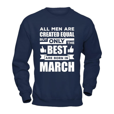 All Men Are Created Equal But Only The Best Are Born In March-T-Shirt & Hoodie-Crewneck Sweatshirt-Navy