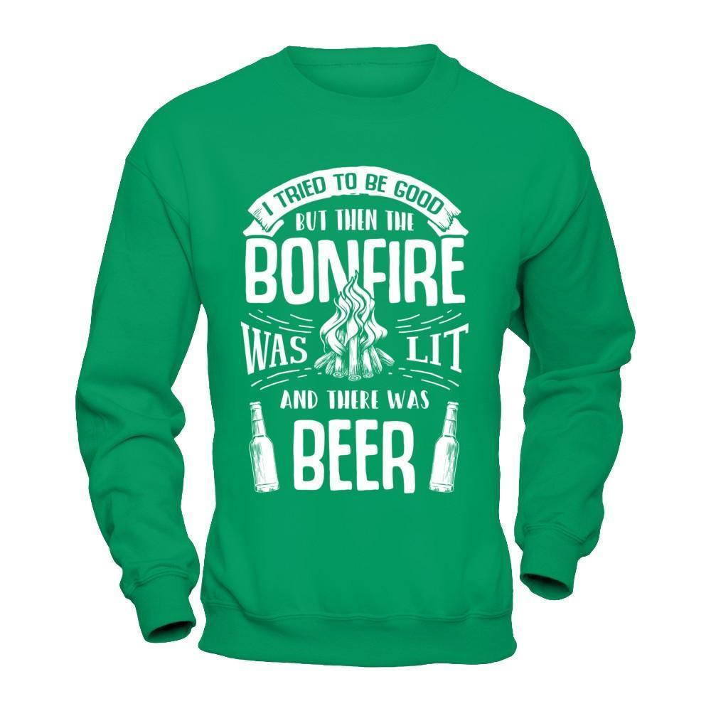 I Tried To Be Good But Then The Bonfire Was Lit And There Was Beer-T-Shirt & Hoodie-Crewneck Sweatshirt-Irish Green