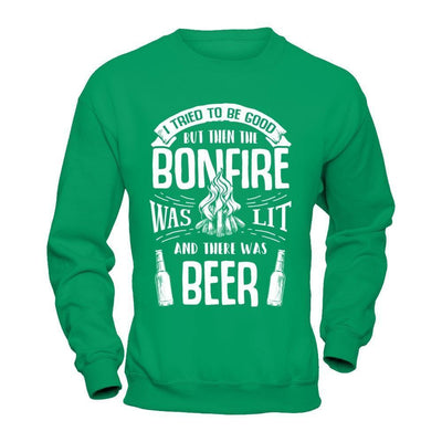 I Tried To Be Good But Then The Bonfire Was Lit And There Was Beer-T-Shirt & Hoodie-Crewneck Sweatshirt-Irish Green