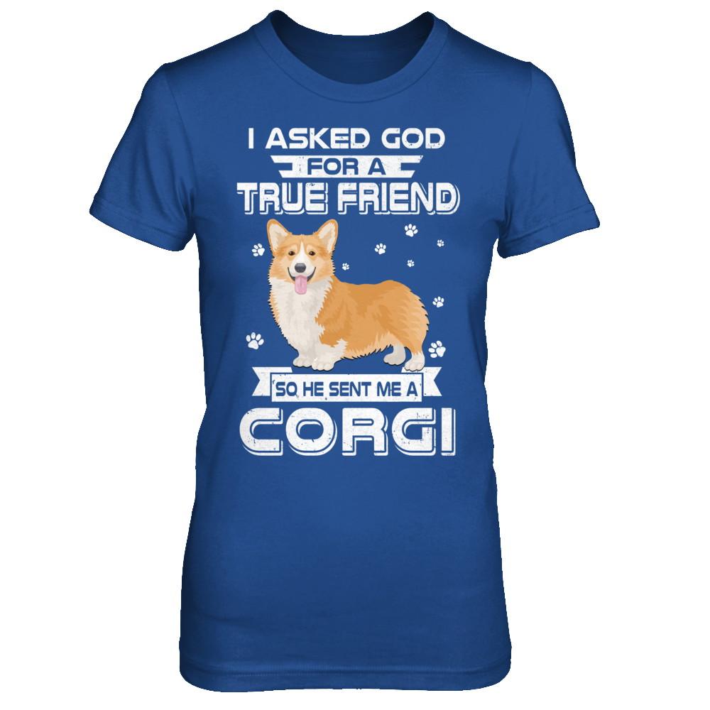 I Asked God For A True Friend So Sent Me Corgi Dog-T-Shirt & Hoodie-Women's T-Shirt-Royal