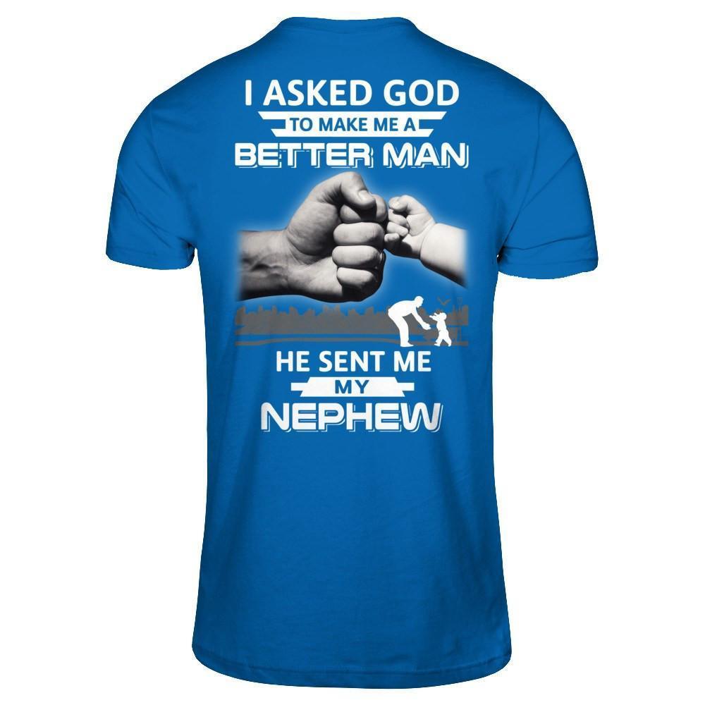 I Asked God To Make Me A Better Man He Sent Me My Nephew-T-Shirt & Hoodie-