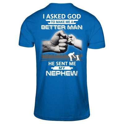 I Asked God To Make Me A Better Man He Sent Me My Nephew-T-Shirt & Hoodie-