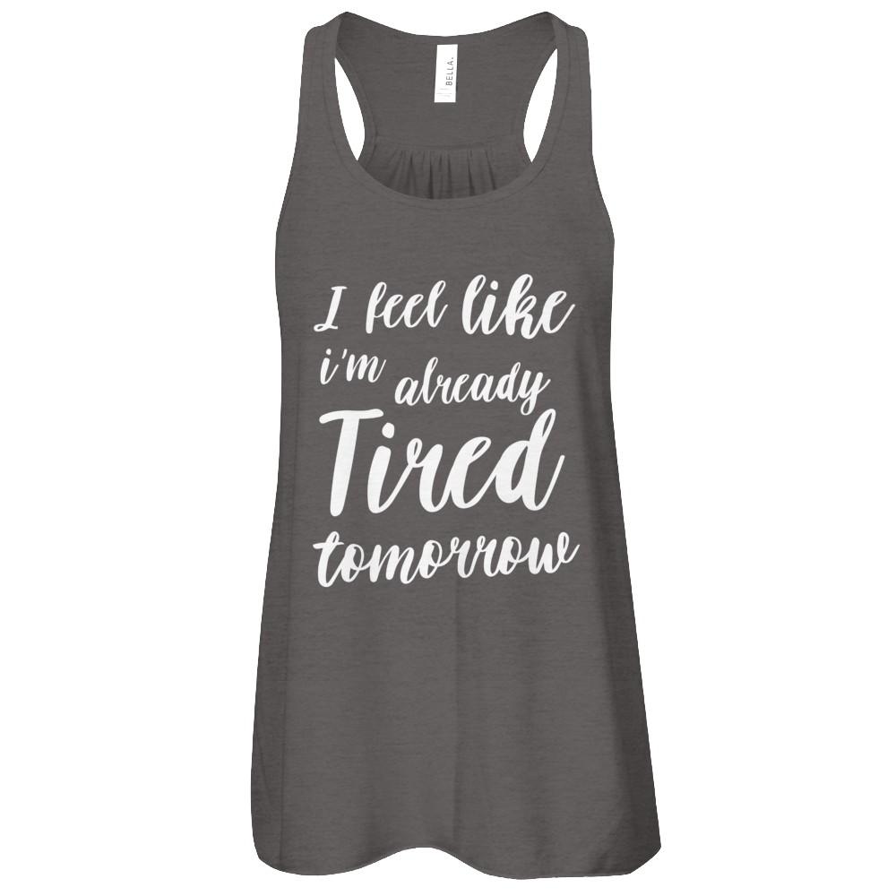 I Feel Like I'm Already Tired Tomorrow-T-Shirt & Tank Top-