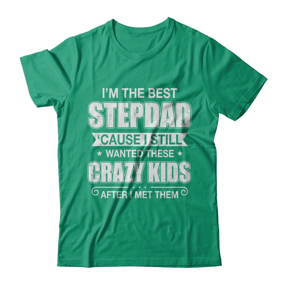 I'm The Best Step Dad Wanted Crazy Kids Fathers Day-T-Shirt & Hoodie-Classic T-Shirt-Kelly Green