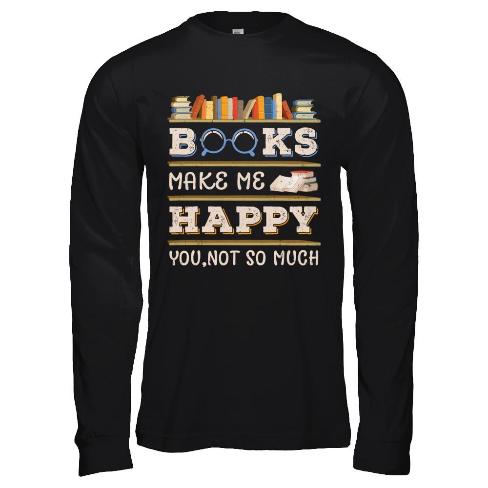 Books Make Me Happy You Not So Much Book-T-Shirt & Hoodie-Long Sleeve T-Shirt-Black