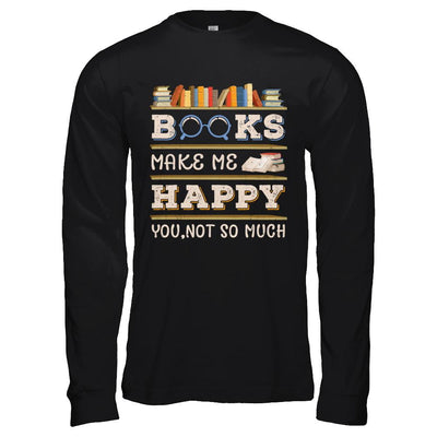 Books Make Me Happy You Not So Much Book-T-Shirt & Hoodie-Long Sleeve T-Shirt-Black