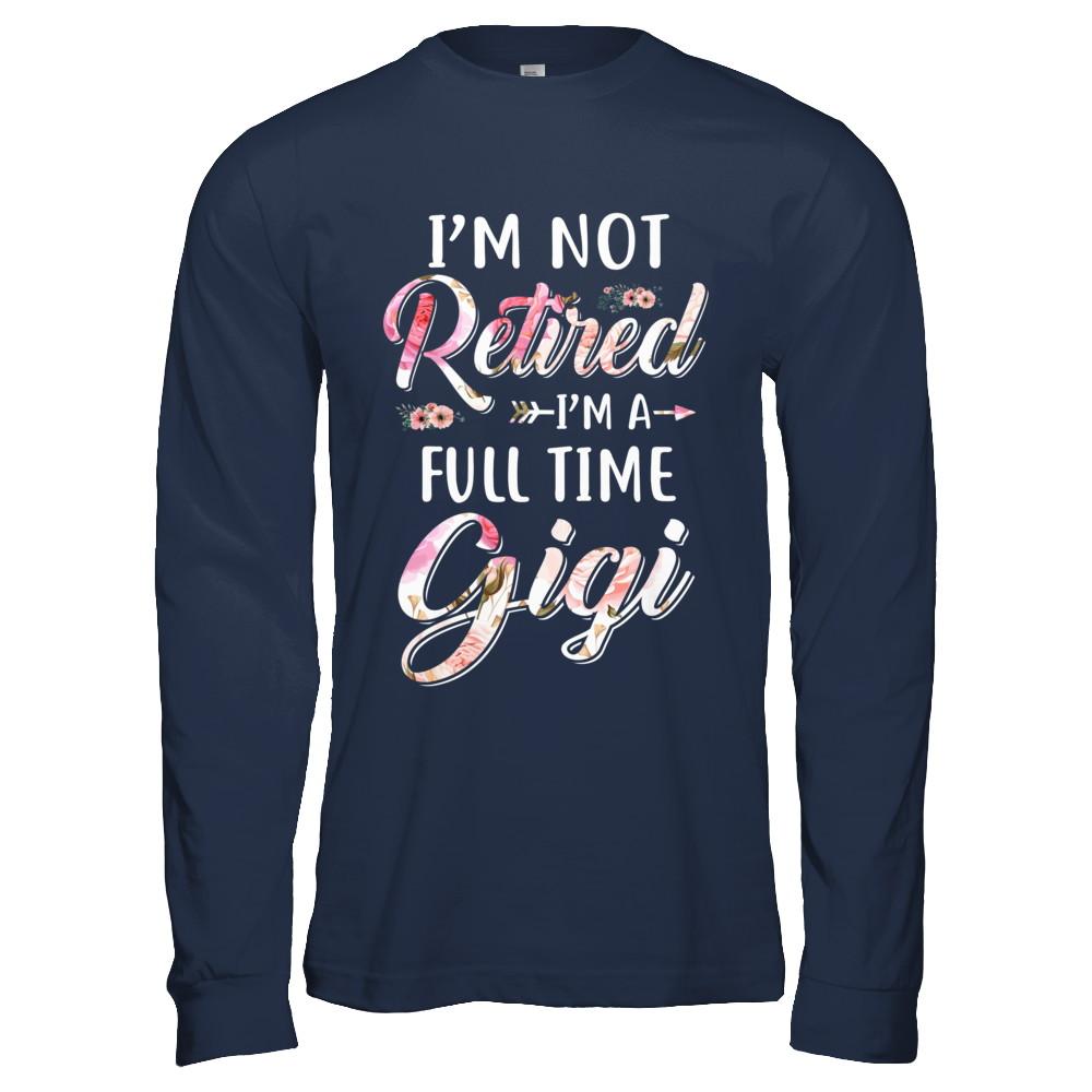 I'm Not Retired I'm A Full Time Gigi Mothers Day-T-Shirt & Hoodie-Long Sleeve T-Shirt-Navy