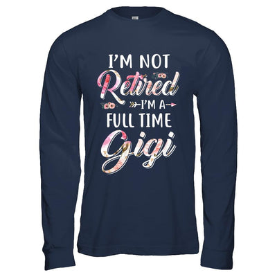 I'm Not Retired I'm A Full Time Gigi Mothers Day-T-Shirt & Hoodie-Long Sleeve T-Shirt-Navy