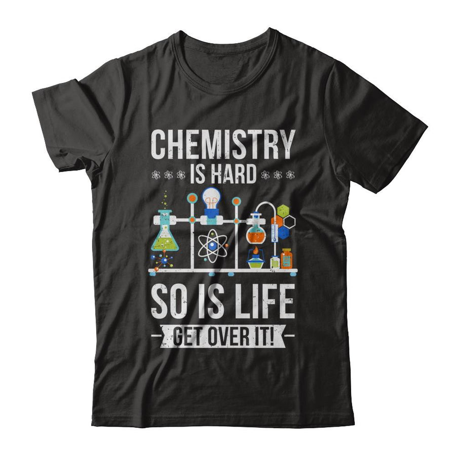 Funny Chemistry Is Hard So Is Life Get Over It Science-T-Shirt & Hoodie-Classic T-Shirt-Black