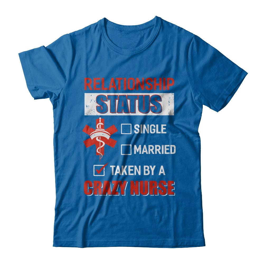 Relationship Status Single Married Taken By A Crazy Nurse-T-Shirt & Hoodie-Classic T-Shirt-Royal