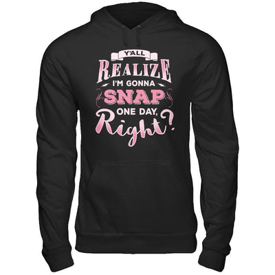 Y'all Realize I'm Gonna Snap One Day Right-T-Shirt & Hoodie-Pullover Hoodie-Black