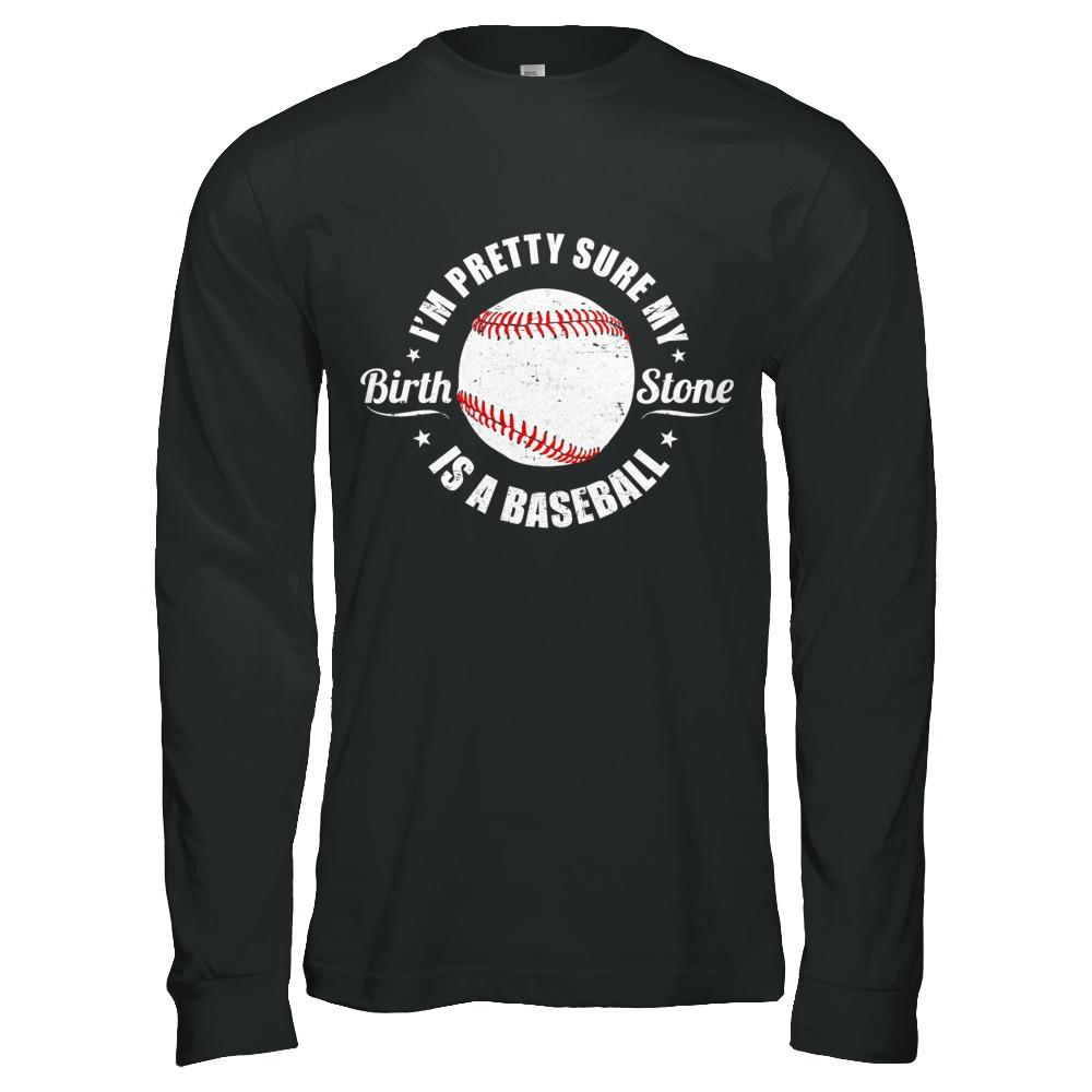 I'm Pretty Sure My Birth Stone Is A Baseball-T-Shirt & Hoodie-