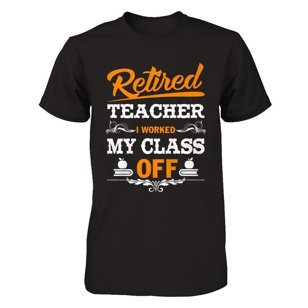Retired Teacher I Worked My Class Off-T-Shirt & Hoodie-Premium T-Shirt-Black