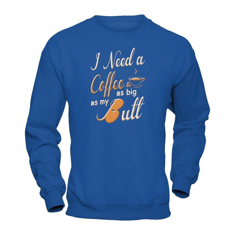 I Need A Coffee As Big As My Butt-T-Shirt & Hoodie-Crewneck Sweatshirt-Royal
