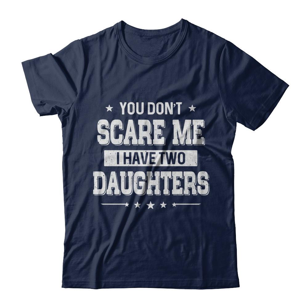 You Don't Scare Me I Have Two Daughters Fathers Day-T-Shirt & Hoodie-Classic T-Shirt-Navy