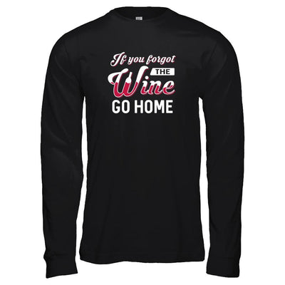 If You Forgot The Wine Go Home Wine Lover-T-Shirt & Tank Top-Long Sleeve T-Shirt-Black
