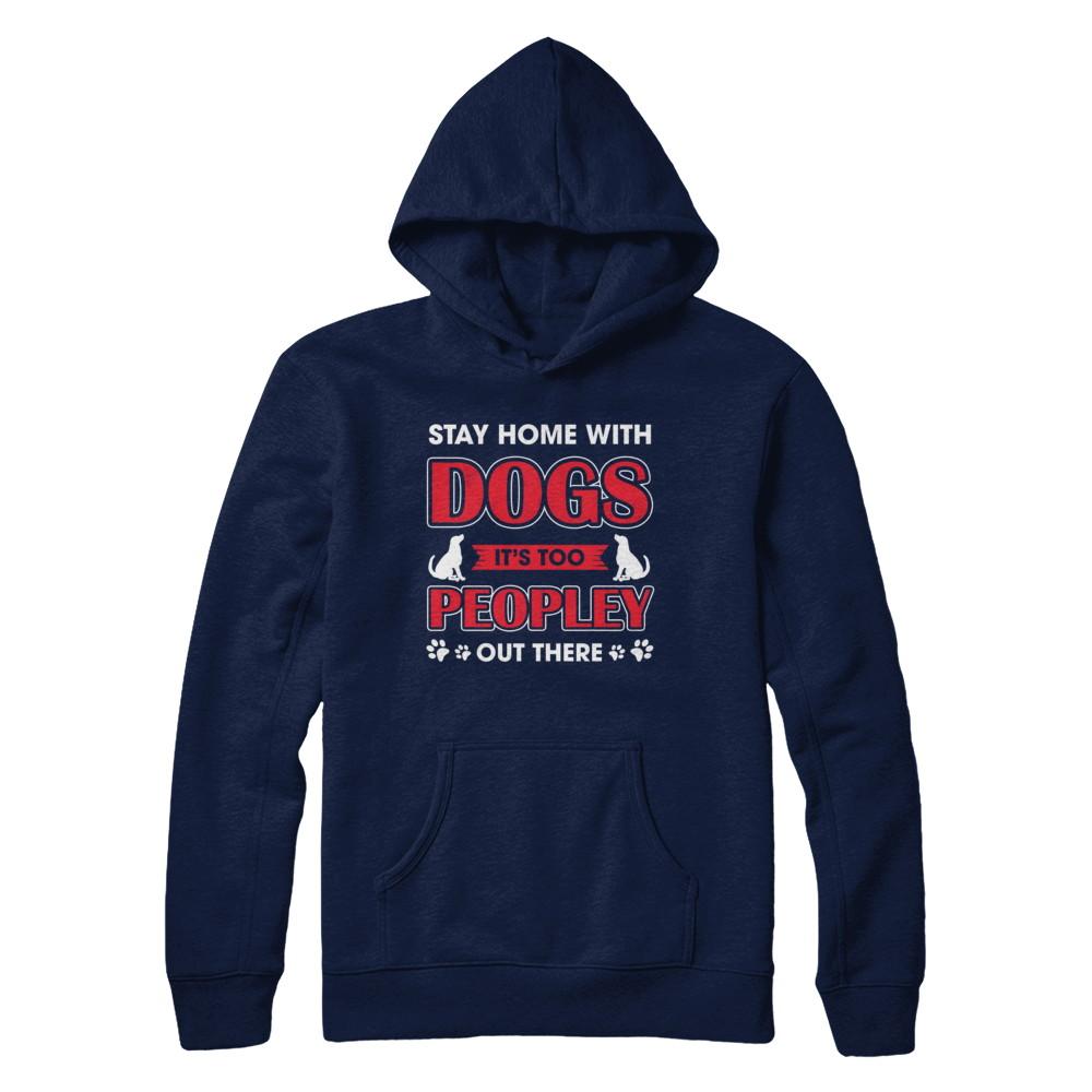 Stay Home With Dogs It's Too Peopley Out There-T-Shirt & Sweatshirt-Pullover Hoodie-Navy