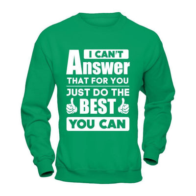 I Can't Answer That For You Just Do The Best You Can-T-Shirt & Hoodie-Crewneck Sweatshirt-Irish Green