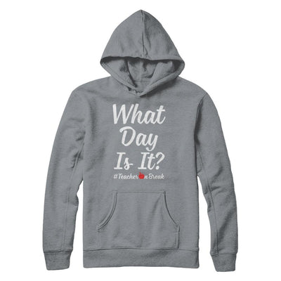 What Day Is It Teacher On Break #Teacheronbreak Teacher-T-Shirt & Hoodie-Pullover Hoodie-Light Steel