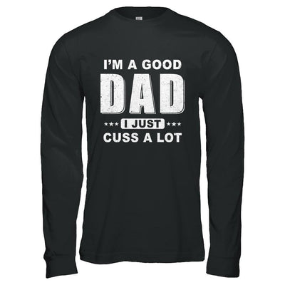 I'm A Good Dad I Just Cuss A Lot Fathers Day-T-Shirt & Hoodie-Long Sleeve T-Shirt-Black