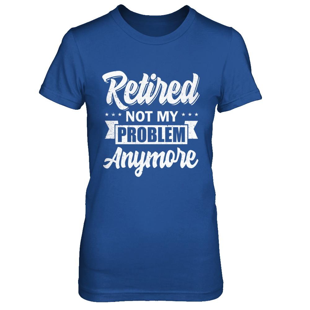 Retired Not My Problem Anymore Retirement-T-Shirt & Hoodie-Women's T-Shirt-Royal