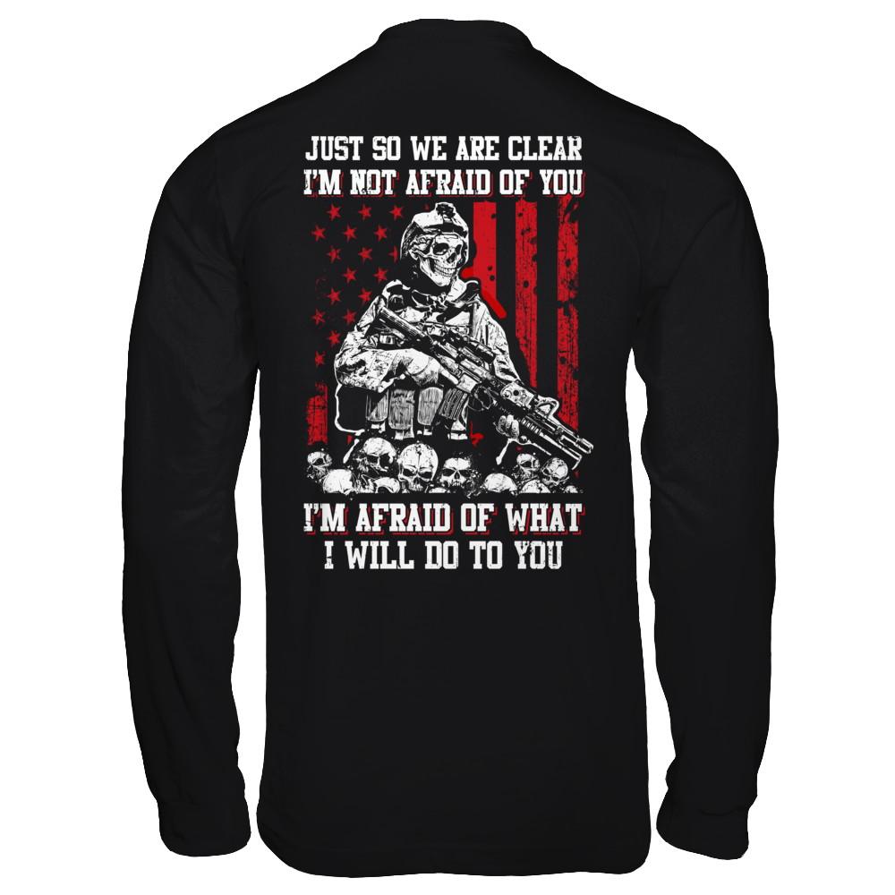 Veteran I Am Not Afraid Of You I Am Afraid Of What I Will Do To You-T-Shirt & Hoodie-Long Sleeve T-Shirt-Black