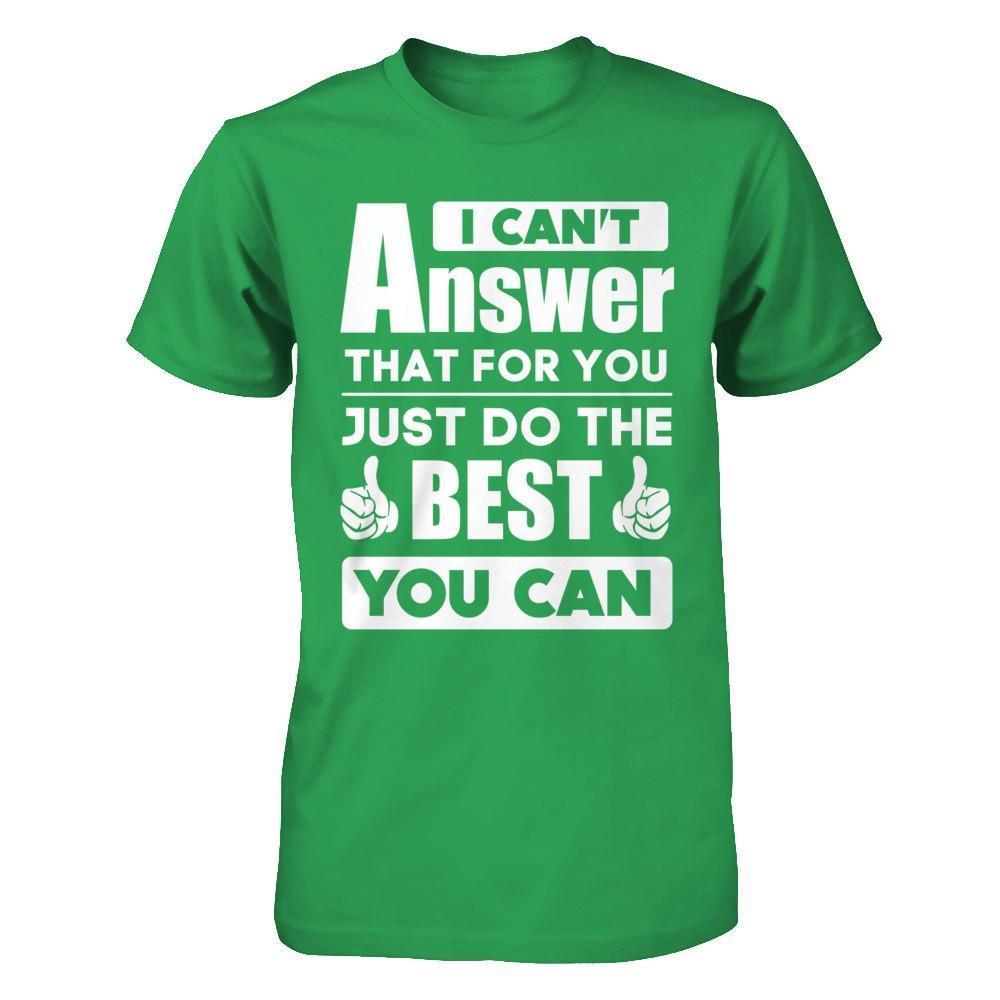 I Can't Answer That For You Just Do The Best You Can-T-Shirt & Hoodie-Premium T-Shirt-Kelly Green
