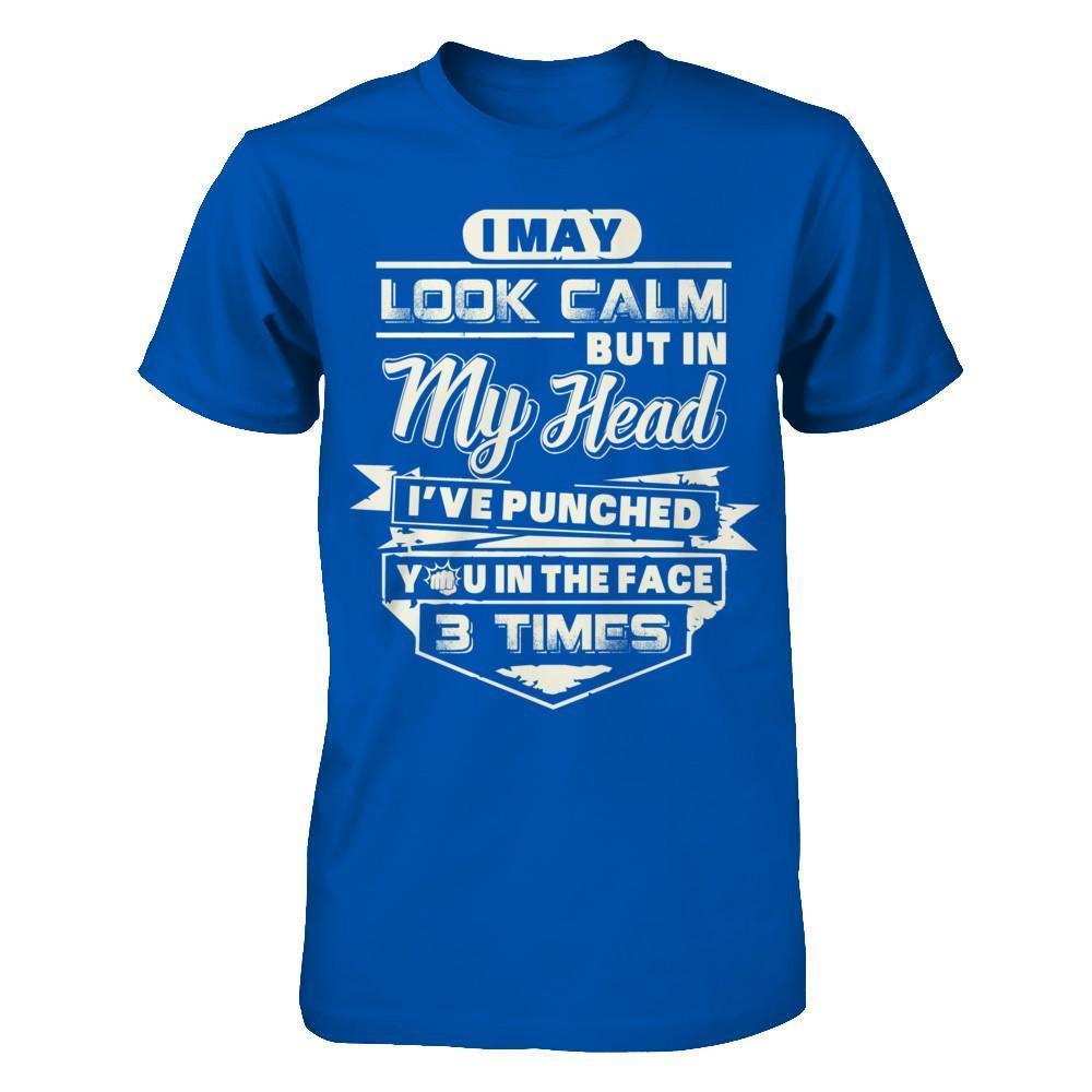 I May Look Calm But In My Head I've Punched You In The Face-T-Shirt & Hoodie-Premium T-Shirt-Royal