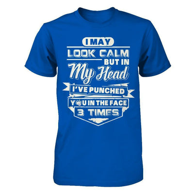 I May Look Calm But In My Head I've Punched You In The Face-T-Shirt & Hoodie-Premium T-Shirt-Royal