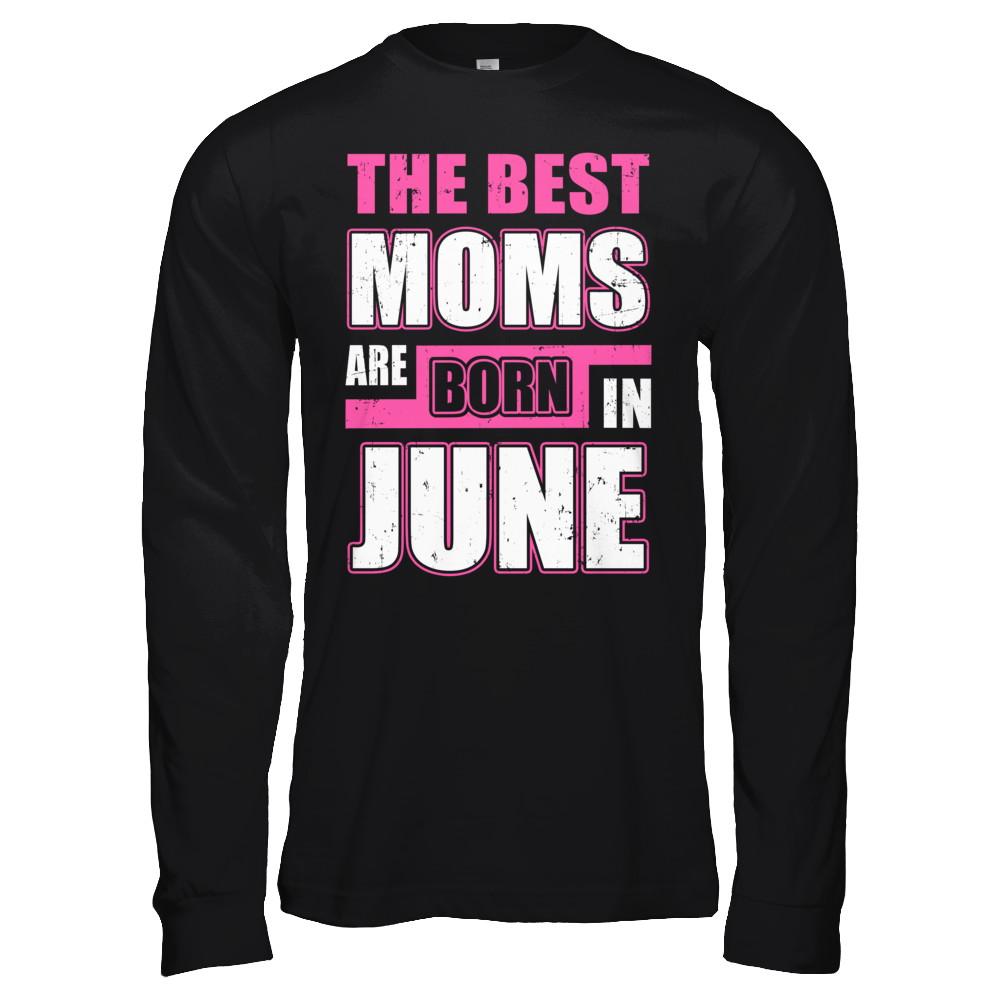 The Best Moms Are Born In June-T-Shirt & Hoodie-Long Sleeve T-Shirt-Black