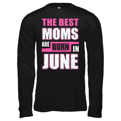 The Best Moms Are Born In June-T-Shirt & Hoodie-Long Sleeve T-Shirt-Black