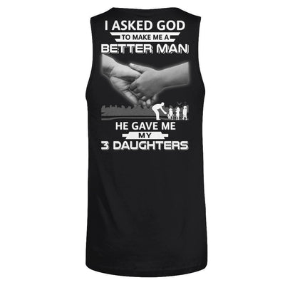I Asked God To Make Me A Better Man He Gave Me My Three Daughters-T-Shirt & Hoodie-Unisex Tank-Black
