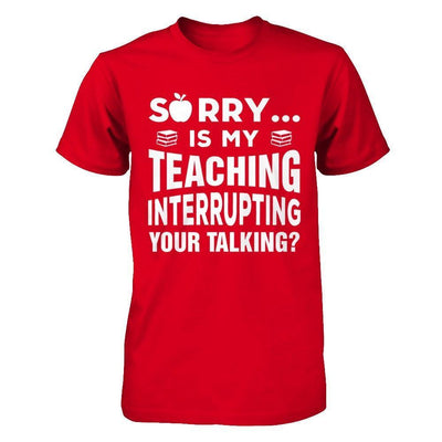 Sorry Is My Teaching Interrupting Your Talking-T-Shirt & Hoodie-Premium T-Shirt-Red