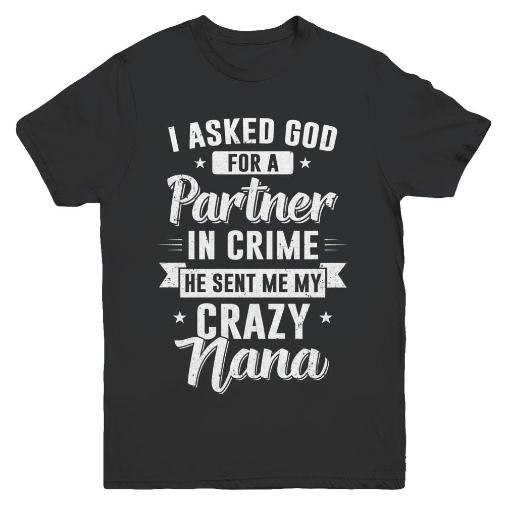 I Asked God For A Partner In Crime He Sent Me Crazy Nana Youth-Youth Shirt-Youth T-Shirt-Black