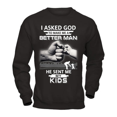 I Asked God To Make Me A Better Man He Sent Me My Kids-T-Shirt & Hoodie-Crewneck Sweatshirt-Black