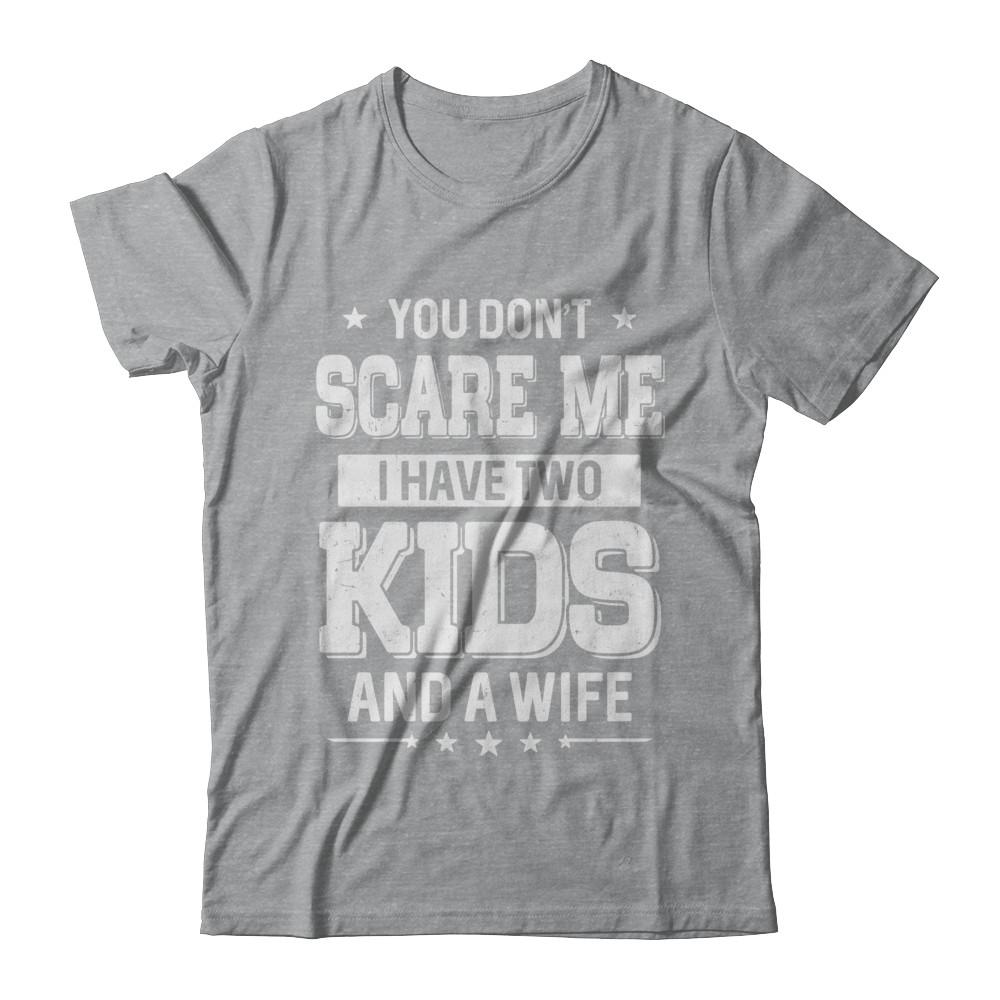 You Don't Scare Me I Have Two Kids & A Wife Fathers Day-T-Shirt & Hoodie-Classic T-Shirt-Sport Grey