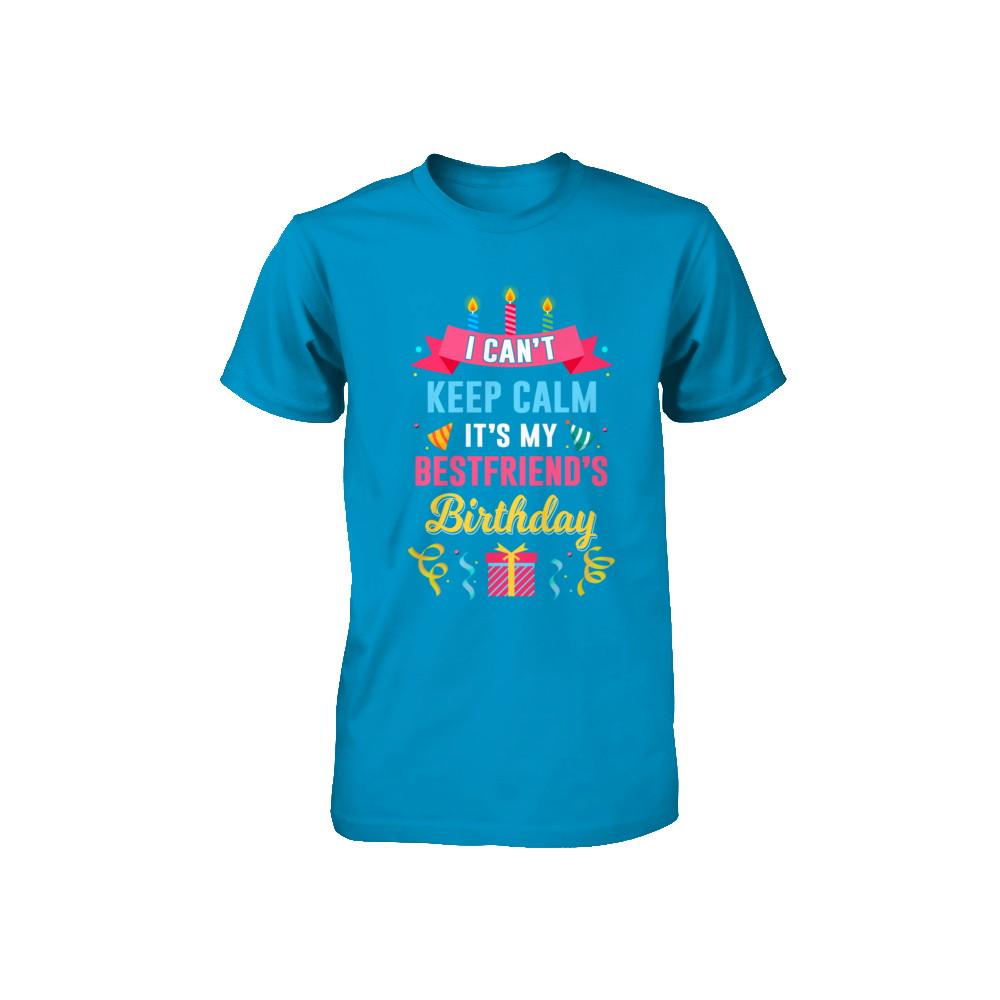 I Can't Keep Calm It's My Bestfriend's Birthday Youth-Youth Shirt-